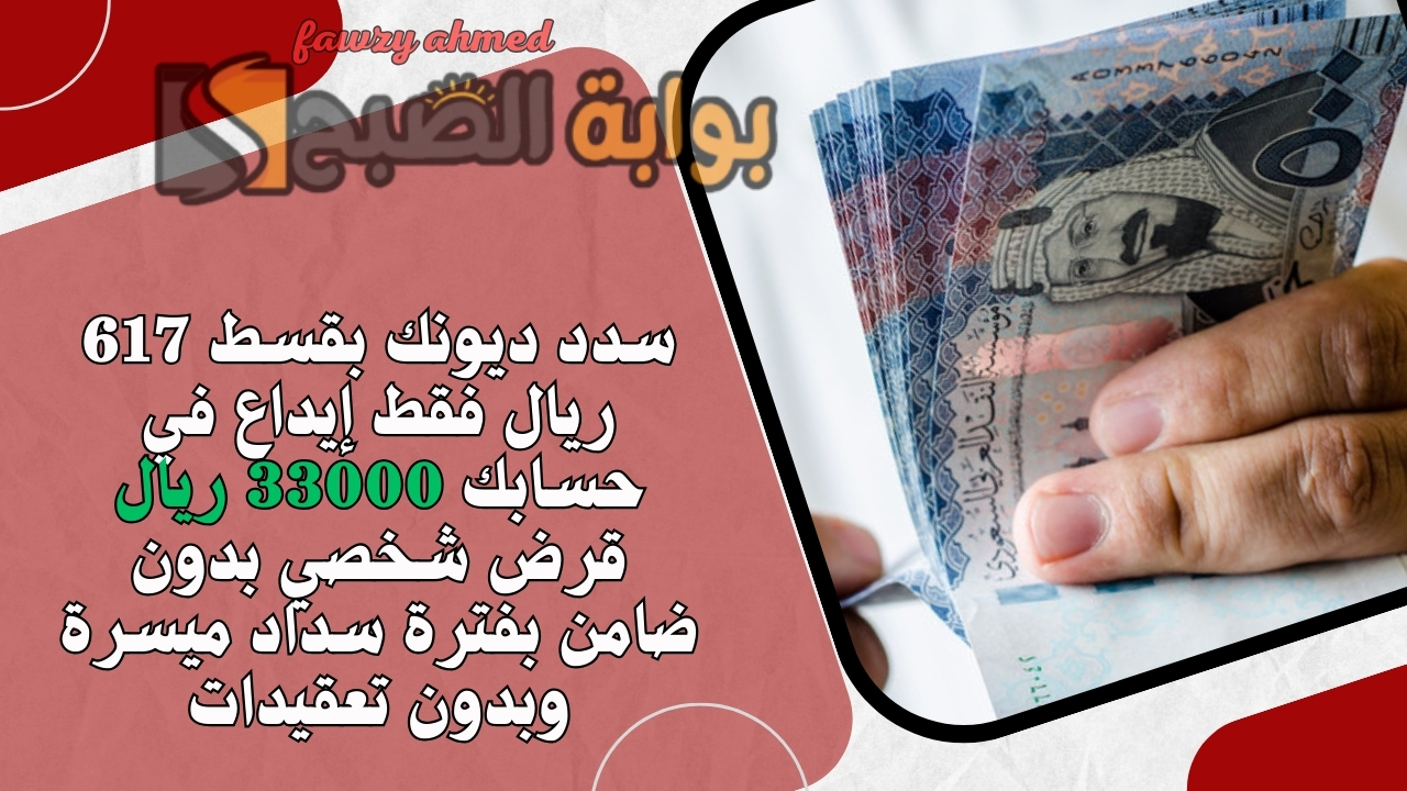 سدد ديونك بقسط 617 ريال فقط إيداع في حسابك 33000 ريال قرض شخصي بدون ضامن بفترة سداد ميسرة وبدون تعقيدات 5 سدد ديونك بقسط 617 ريال فقط إيداع في حسابك 33000 ريال قرض شخصي بدون ضامن بفترة سداد ميسرة وبدون تعقيدات