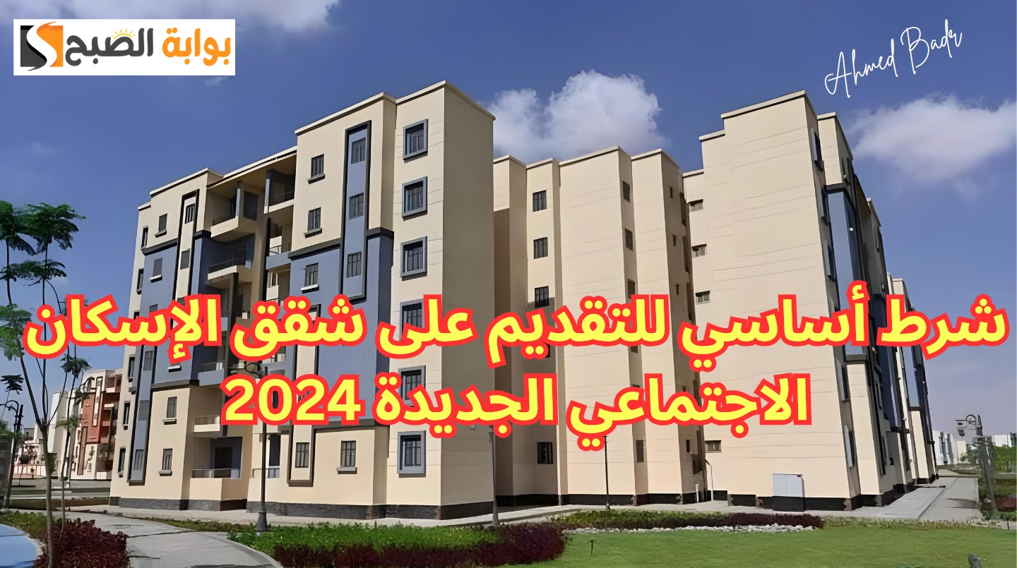 شرط أساسي للتقديم على شقق الإسكان الاجتماعي الجديدة.. ما هو؟ 5 شرط أساسي للتقديم على شقق الإسكان الاجتماعي الجديدة.. ما هو؟