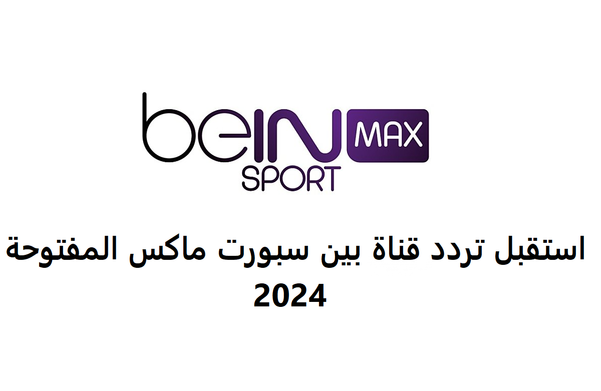 تردد قناة بين سبورت ماكس المفتوحة bein sports max على جميع الأقمار الصناعية 5 تردد قناة بين سبورت ماكس المفتوحة bein sports max على جميع الأقمار الصناعية