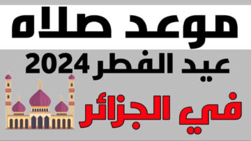 موعد صلاة عيد الأضحى 2024 في كل ولايات ومحافظات الجزائر وأماكن الصلاة والساحات