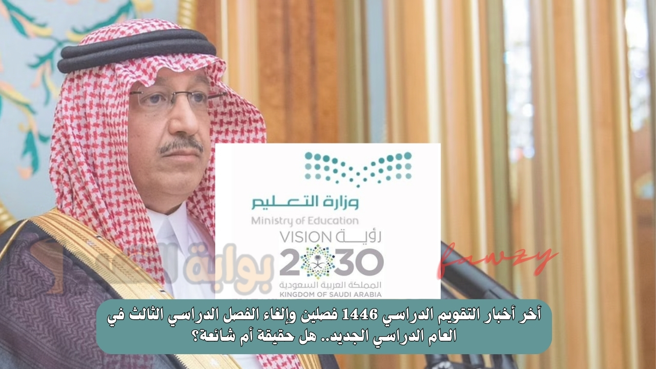 أخر أخبار التقويم الدراسي 1446 فصلين وإلغاء الفصل الدراسي الثالث في العام الدراسي الجديد.. هل حقيقة أم شائعة؟ 2 أخر أخبار التقويم الدراسي 1446 فصلين وإلغاء الفصل الدراسي الثالث في العام الدراسي الجديد.. هل حقيقة أم شائعة؟