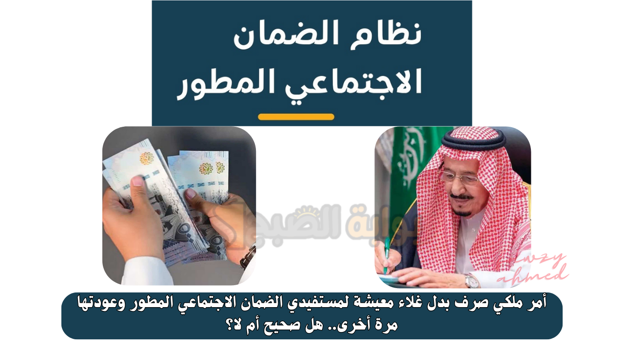 أمر ملكي صرف بدل غلاء معيشة لمستفيدي الضمان الاجتماعي المطور وعودتها مرة أخرى.. هل صحيح أم لا؟ 5 أمر ملكي صرف بدل غلاء معيشة لمستفيدي الضمان الاجتماعي المطور وعودتها مرة أخرى.. هل صحيح أم لا؟