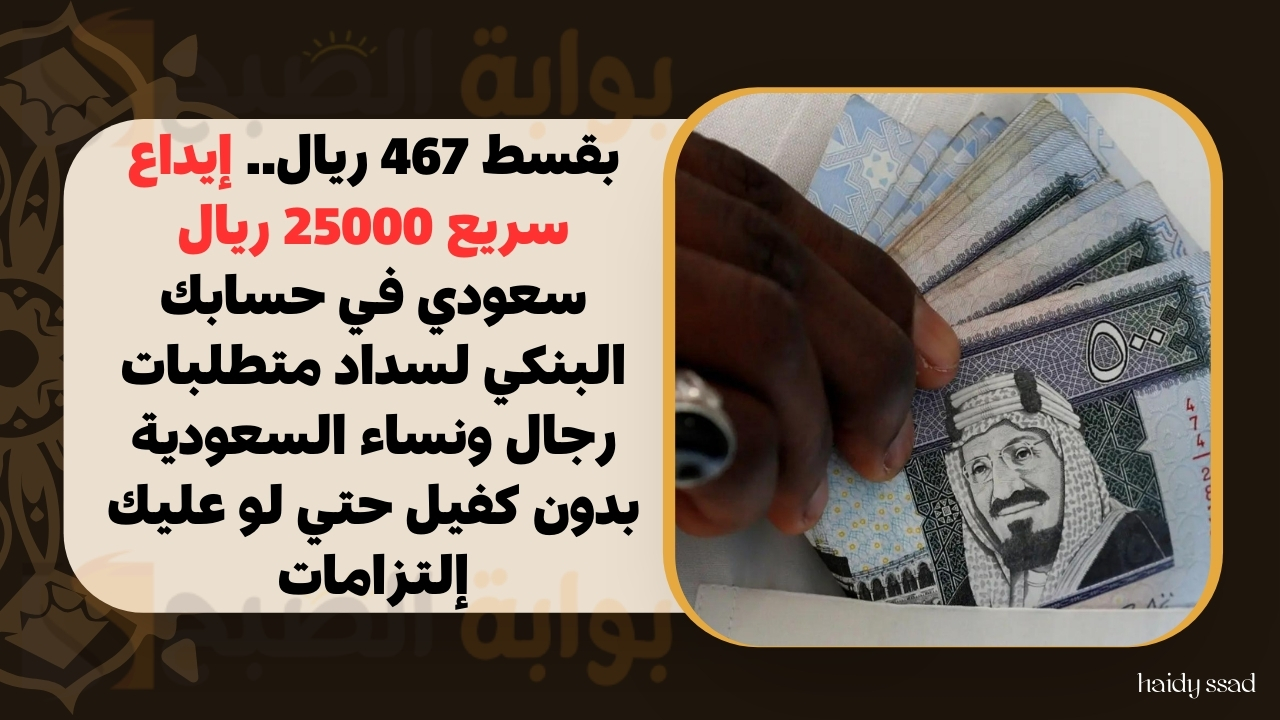 بقسط 467 ريال.. إيداع سريع 25000 ريال سعودي في حسابك البنكي لسداد متطلبات رجال ونساء السعودية بدون كفيل حتي لو عليك إلتزامات 2 بقسط 467 ريال.. إيداع سريع 25000 ريال سعودي في حسابك البنكي لسداد متطلبات رجال ونساء السعودية بدون كفيل حتي لو عليك إلتزامات