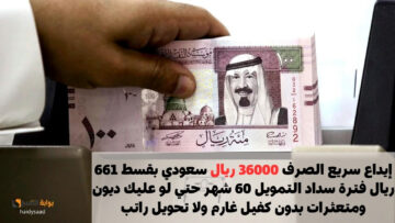 إيداع سريع الصرف 36000 ريال سعودي بقسط 661 ريال فترة سداد التمويل 60 شهر حتي لو عليك ديون ومتعثرات بدون كفيل غارم ولا تحويل راتب
