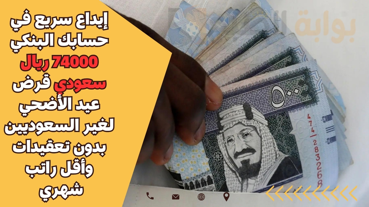 إيداع سريع في حسابك البنكي 74000 ريال سعودي قرض عيد الأضحي لغير السعوديين بدون تعقيدات وأقل راتب شهري 5 إيداع سريع في حسابك البنكي 74000 ريال سعودي قرض عيد الأضحي لغير السعوديين بدون تعقيدات وأقل راتب شهري