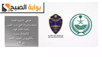 لخريجي الثانوية العامة.. موعد فتح باب القبول بكلية الملك فهد للالتحاق بدورة بكالوريوس العلوم الأمنية رقم (68) الشروط والتفاصيل
