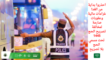 احذروا بداية من الغد! غرامات مالية وعقوبات صارمة لمخالفة تصريح الحج 1445 تحت مسمي الحج بلا تصريح