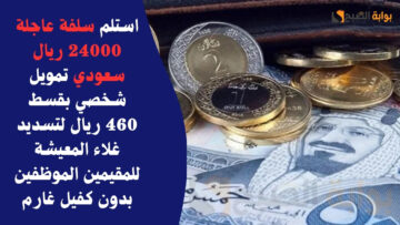 استلم سلفة عاجلة 24000 ريال سعودي تمويل شخصي بقسط 460 ريال لتسديد غلاء المعيشة للمقيمين الموظفين بدون كفيل غارم