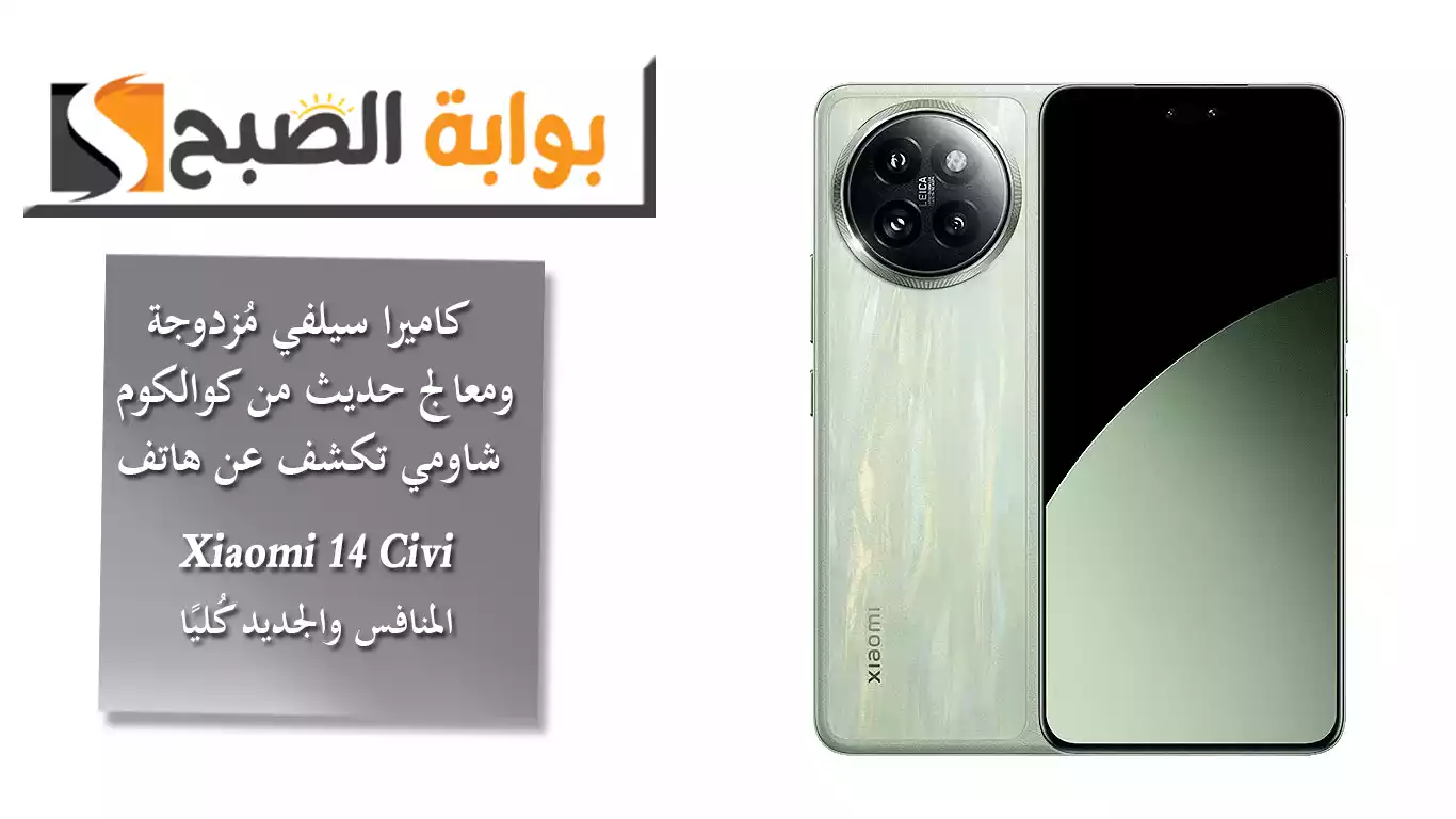 كاميرا سيلفي مُزدوجة ومعالج حديث من كوالكوم.. شاومي تكشف عن هاتف Xiaomi 14 Civi المنافس والجديد كُليًا