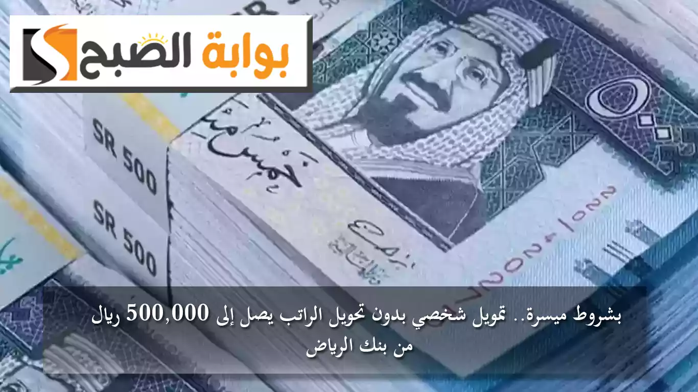 بشروط ميسرة.. تمويل شخصي بدون تحويل الراتب يصل إلى 500,000 ريال من بنك الرياض 5 بشروط ميسرة.. تمويل شخصي بدون تحويل الراتب يصل إلى 500,000 ريال من بنك الرياض