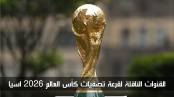 القنوات الناقلة لقرعة تصفيات كأس العالم 2026 آسيا