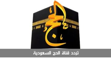 “ثبتها الآن” تردد قناة الحج السعودية 2024 على القمرين النايل سات وعرب سات