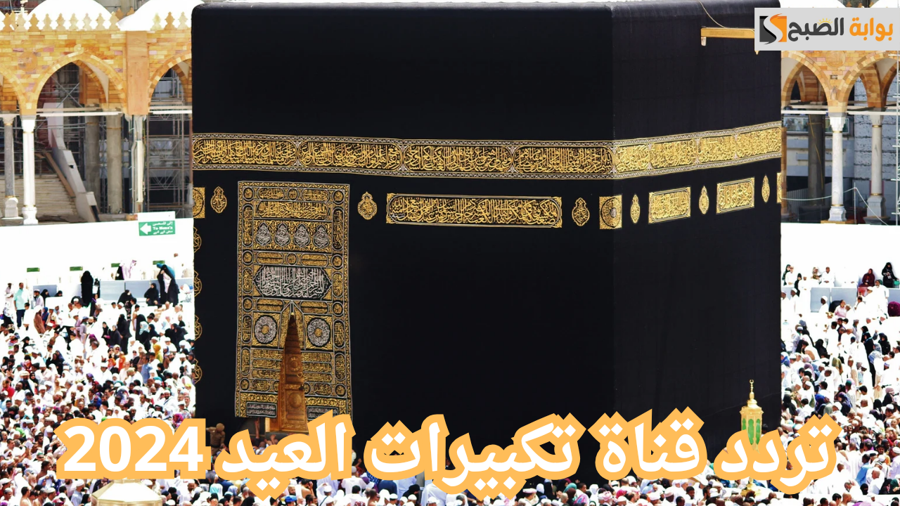 لبيك اللهم لبيك.. تردد قناة تكبيرات العيد الجديدة 2024 لمتابعة شعائر الحج لحظة بلحظة 5 لبيك اللهم لبيك.. تردد قناة تكبيرات العيد الجديدة 2024 لمتابعة شعائر الحج لحظة بلحظة