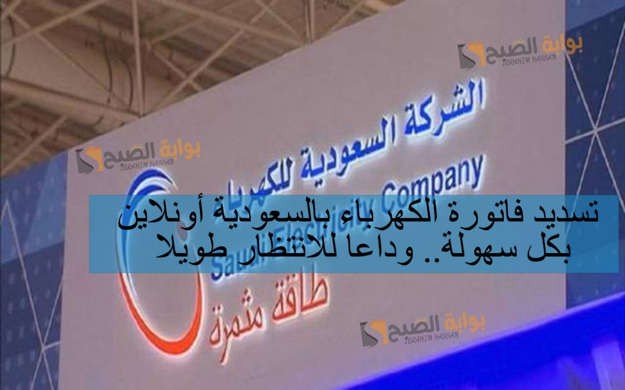 تسديد فاتورة الكهرباء بالسعودية أونلاين بكل سهولة.. وداعا للانتظار طويلا 5 تسديد فاتورة الكهرباء بالسعودية أونلاين بكل سهولة.. وداعا للانتظار طويلا