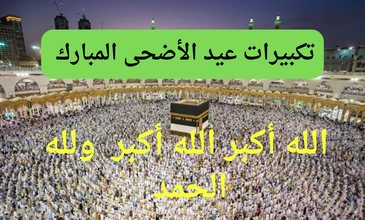 الله أكبر الله أكبر… صيغة تكبيرات عيد الاضحي المبارك 2024 مكتوبة 2 الله أكبر الله أكبر… صيغة تكبيرات عيد الاضحي المبارك 2024 مكتوبة