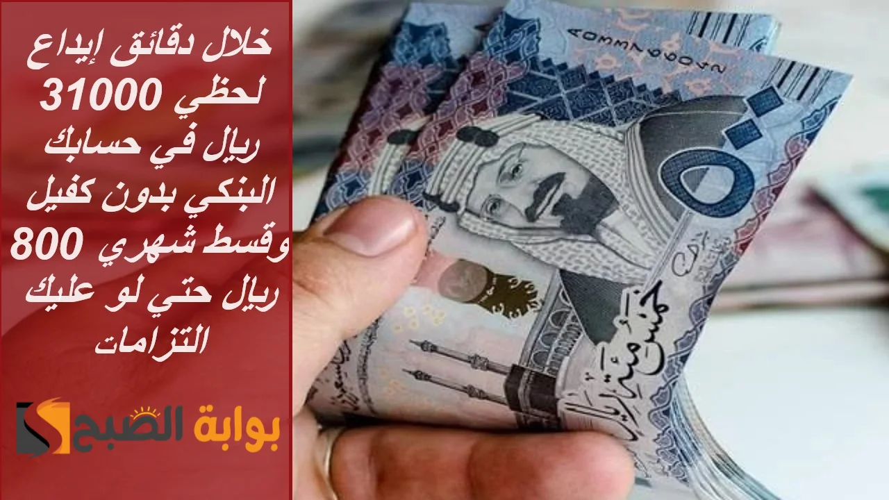 خلال دقائق إيداع لحظي 31000 ريال في حسابك البنكي بدون كفيل وقسط شهري 800 ريال حتي لو عليك التزامات