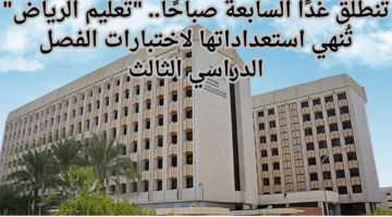 تنطلق غدًا السابعة صباحًا. تعليم الرياض تُنهي استعداداتها لاختبارات الفصل الدراسي الثالث