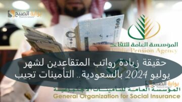 حقيقة زيادة رواتب المتقاعدين لشهر يوليو 2024 بالسعودية.. التأمينات تجيب