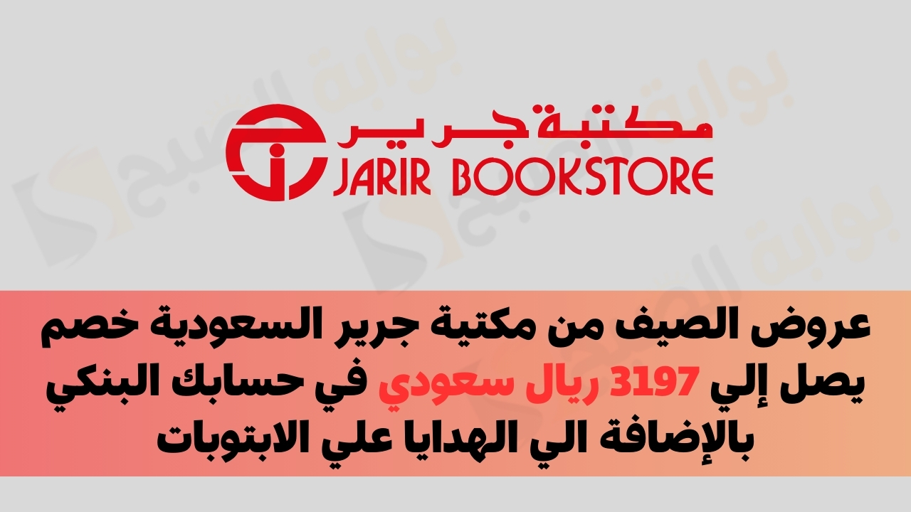 عروض الصيف من مكتية جرير السعودية خصم يصل إلي 3197 ريال سعودي في حسابك البنكي بالإضافة الي الهدايا علي الابتوبات