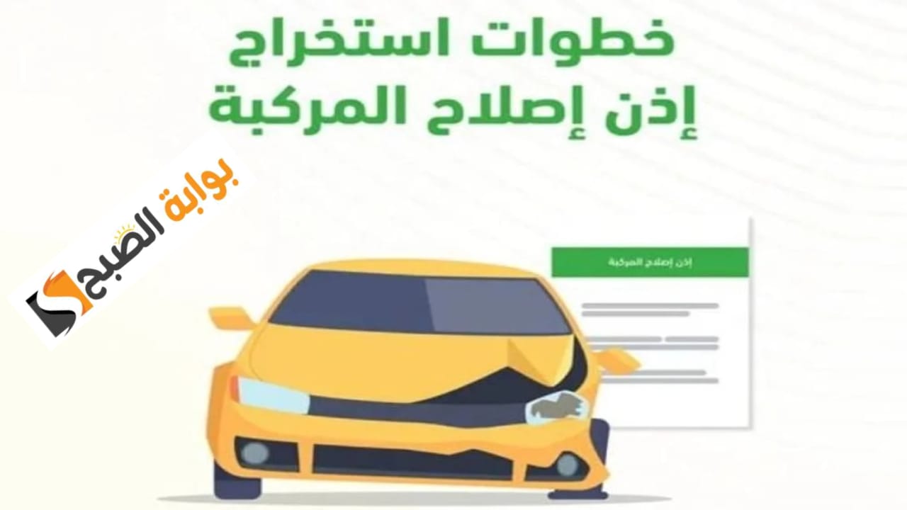 “اعرف الآن”خطوات الحصول على إذن إصلاح المركبة عبر منصة أبشر