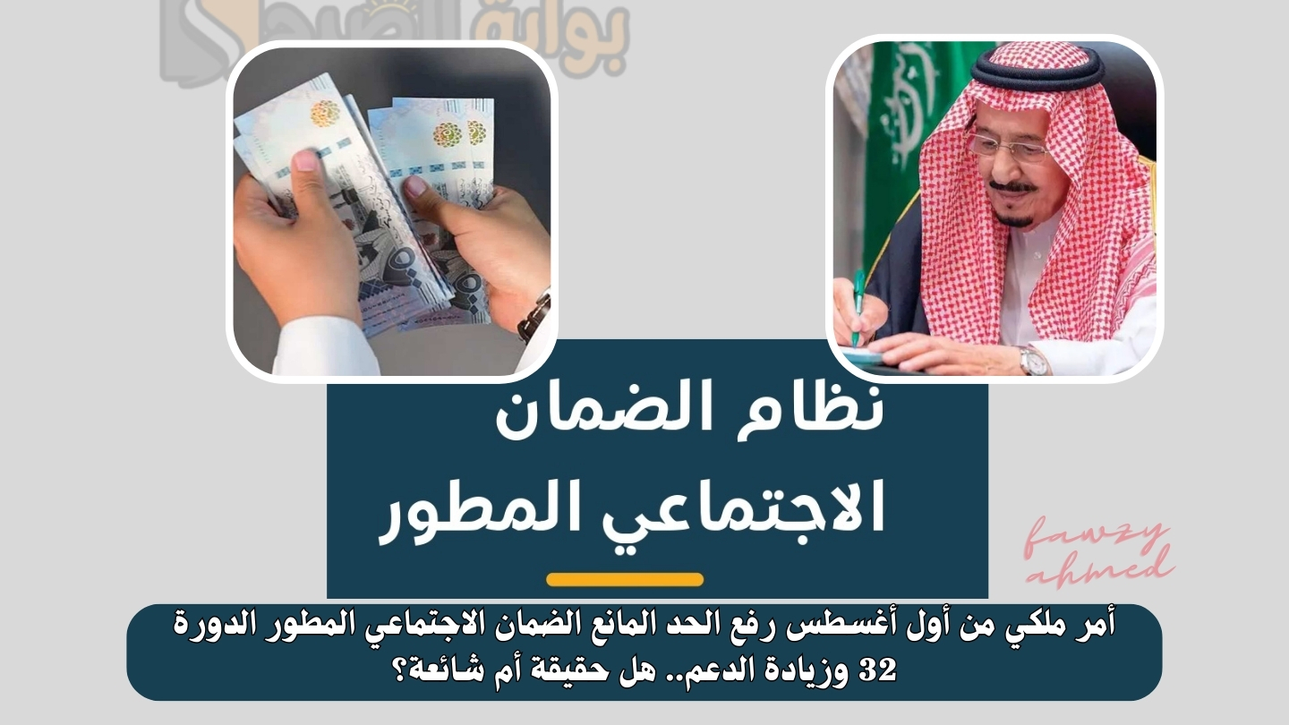 أمر ملكي رفع الحد المانع الضمان الاجتماعي المطور الدورة 32 وزيادة الدعم.. هل حقيقة أم شائعة؟