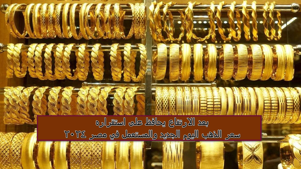 كم سعر عيار 21 الآن؟ بعد الارتفاع يحافظ على استقراره سعر الذهب اليوم الجديد والمستعمل في مصر 2024