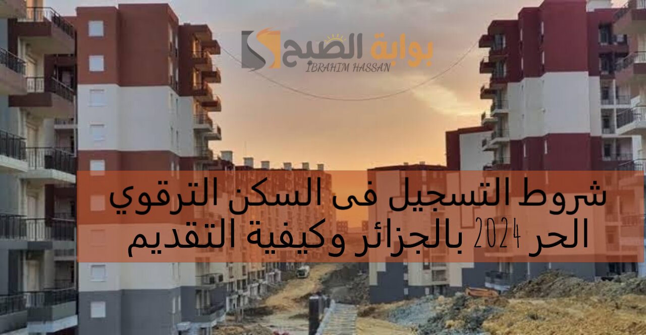 شروط التسجيل فى السكن الترقوي الحر 2024 بالجزائر وكيفية التقديم 5 شروط التسجيل فى السكن الترقوي الحر 2024 بالجزائر وكيفية التقديم