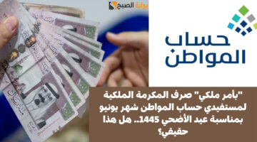 صرف المكرمة الملكية لمستفيدي حساب المواطن شهر يونيو