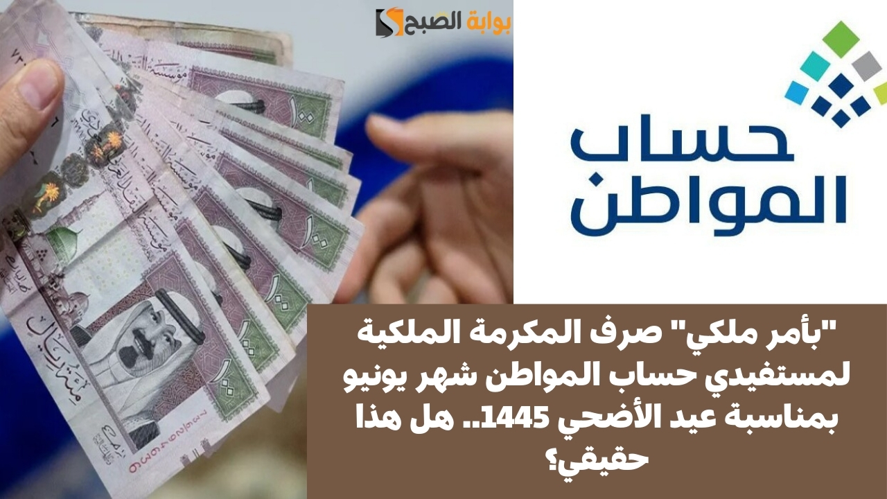 "بأمر ملكي" صرف المكرمة الملكية لمستفيدي حساب المواطن شهر يونيو بمناسبة عيد الأضحي 1445.. هل هذا حقيقي؟ 5 “بأمر ملكي” صرف المكرمة الملكية لمستفيدي حساب المواطن شهر يونيو بمناسبة عيد الأضحي 1445.. هل هذا حقيقي؟