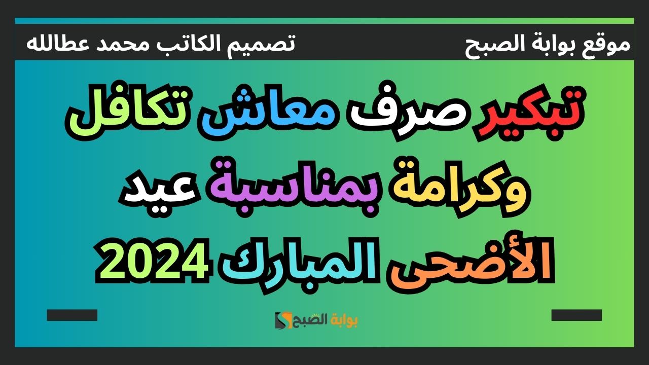 تبكير صرف معاش تكافل وكرامة بمناسبة عيد الأضحى المبارك 2024
