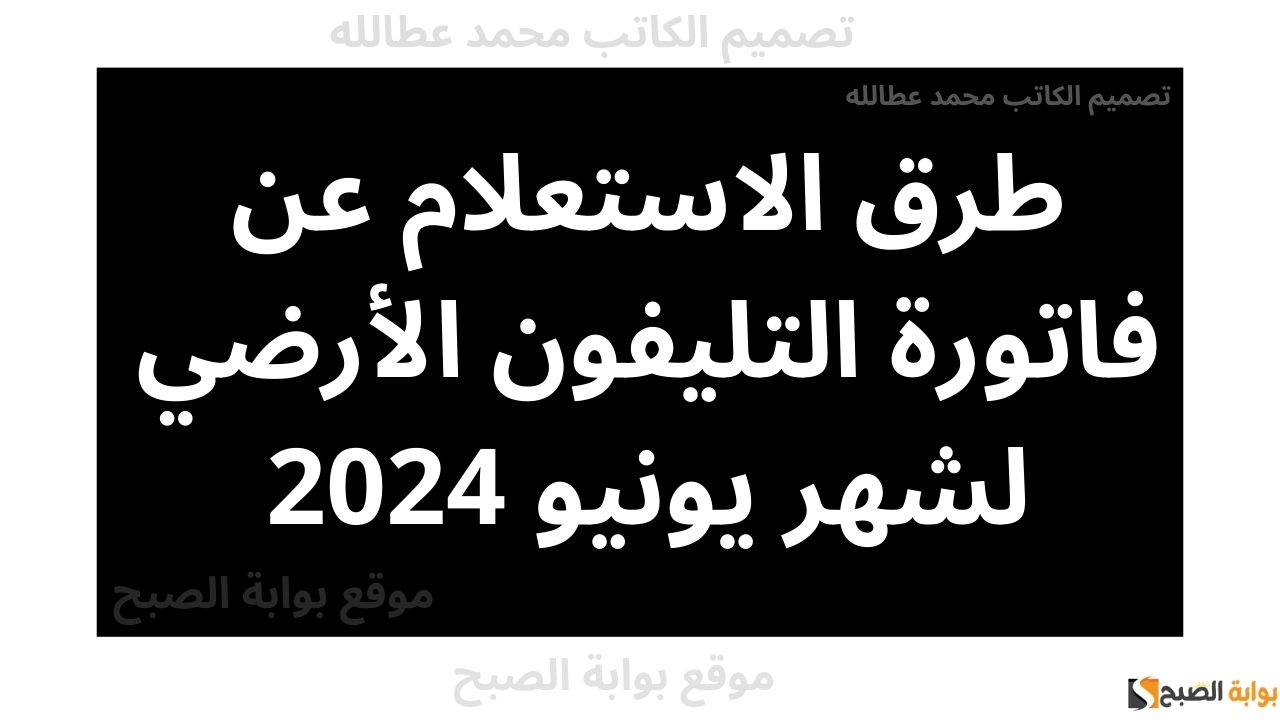 طرق الاستعلام عن فاتورة التليفون الأرضي لشهر يونيو 2024 2 طرق الاستعلام عن فاتورة التليفون الأرضي لشهر يونيو 2024