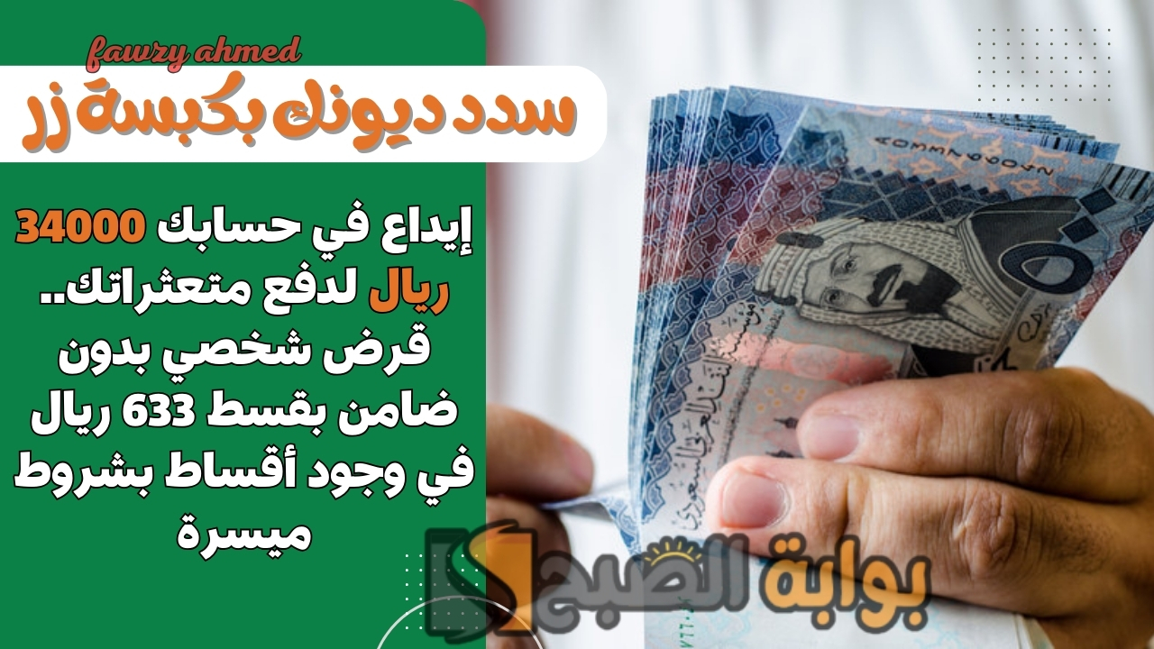 إيداع في حسابك 34000 ريال لدفع متعثراتك.. قرض شخصي بدون ضامن بقسط 633 ريال في وجود أقساط بشروط ميسرة 5 إيداع في حسابك 34000 ريال لدفع متعثراتك.. قرض شخصي بدون ضامن بقسط 633 ريال في وجود أقساط بشروط ميسرة