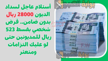 أستلام عاجل لسداد الديون 28000 ريال بدون ضامن.. قرض شخصي بقسط 523 ريال للمديونين حتى لو عليك التزامات ومتعثر