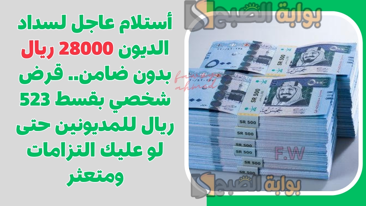 أستلام عاجل لسداد الديون 28000 ريال بدون ضامن.. قرض شخصي بقسط 523 ريال للمديونين حتى لو عليك التزامات ومتعثر 5 أستلام عاجل لسداد الديون 28000 ريال بدون ضامن.. قرض شخصي بقسط 523 ريال للمديونين حتى لو عليك التزامات ومتعثر