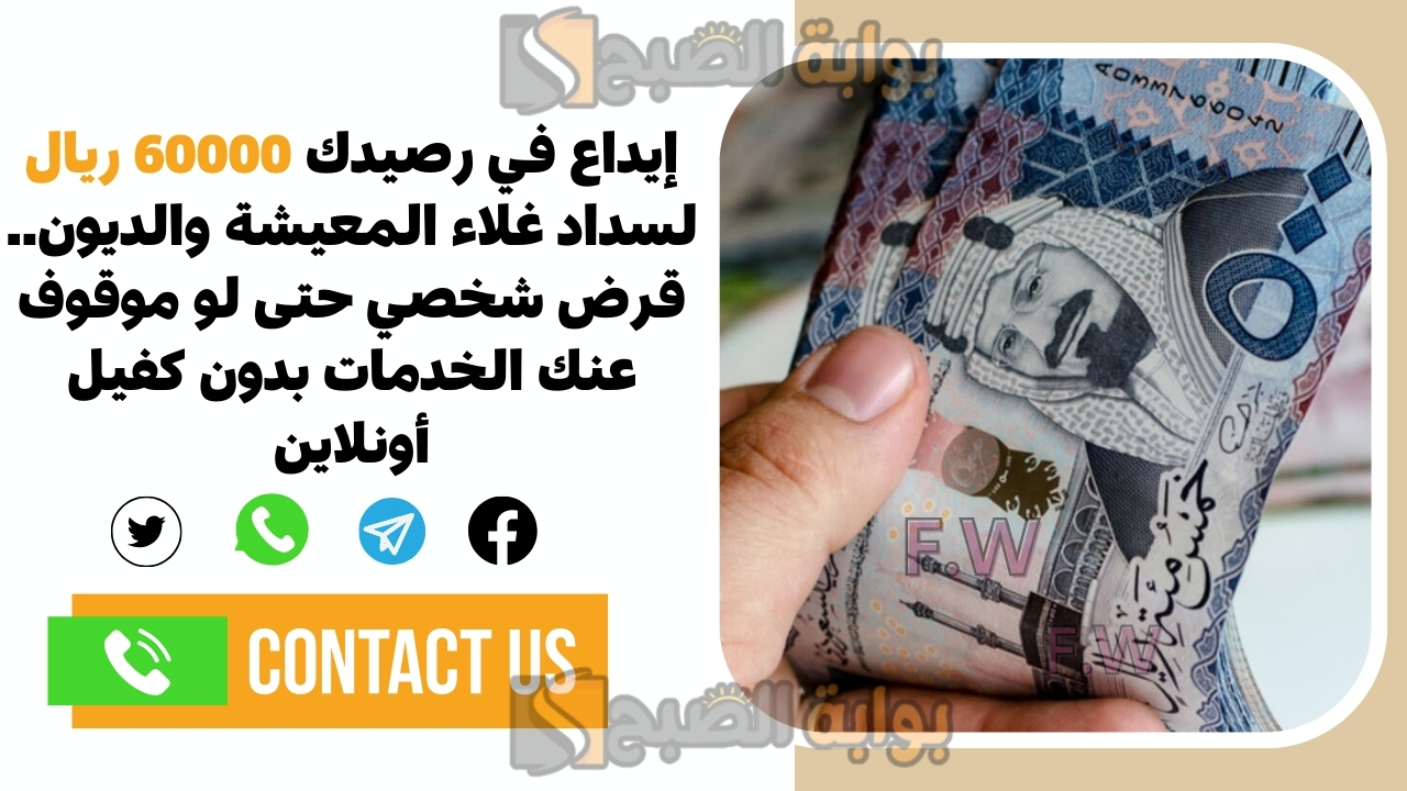 إيداع في رصيدك 60000 ريال لسداد غلاء المعيشة.. قرض شخصي حتى لو موقوف عنك الخدمات بدون كفيل أونلاين
