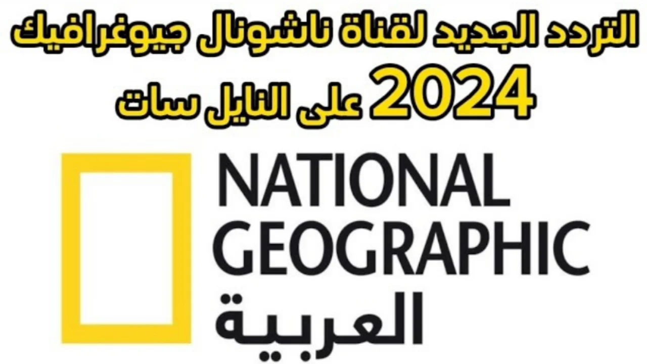 "استقبل الان".. تردد قناة ناشيونال جيوغرافيك الجديد 2024 على النايل سات 6 “استقبل الان”.. تردد قناة ناشيونال جيوغرافيك الجديد 2024 على النايل سات