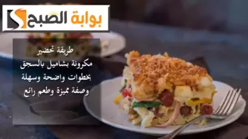 طريقة تحضير مكرونة بشاميل بالسجق بخطوات واضحة وسهلة.. وصفة مميزة وطعم رائع