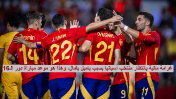 موعد مباراة أسبانيا القادمة في دور الـ16 بطولة أمم اوروبا 2024 وأنباء عن غرامة مالية بسبب لامين يامال
