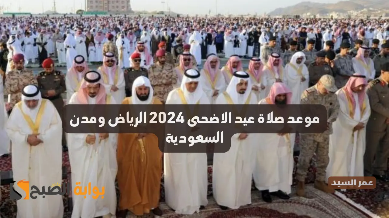 موعد صلاة عيد الاضحى 2024 الرياض والمدينة ومكة المكرمة مواعيد صلاة العيد في السعودية 1445 2 موعد صلاة عيد الاضحى 2024 الرياض والمدينة ومكة المكرمة مواعيد صلاة العيد في السعودية 1445