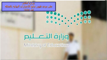 وزارة التعليم تعلن موعد ظهور نتائج الاختبارات النهائية بالمملكة 1445
