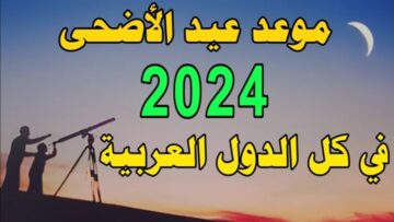 موعد عيد الأضحى في المملكة العربية السعودية ومصر 1445 وأيام الإجازات