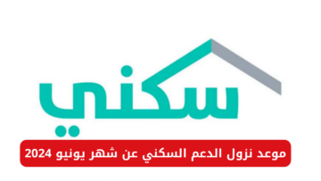 موعد نزول الدعم السكني عن شهر يونيو 2024 والشروط المطلوبة للتقديم