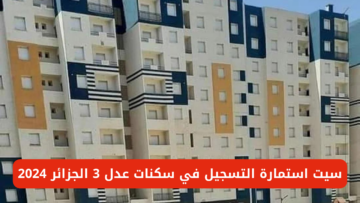 هنا سيت استمارة التسجيل في سكنات عدل 3 الجزائر 2024