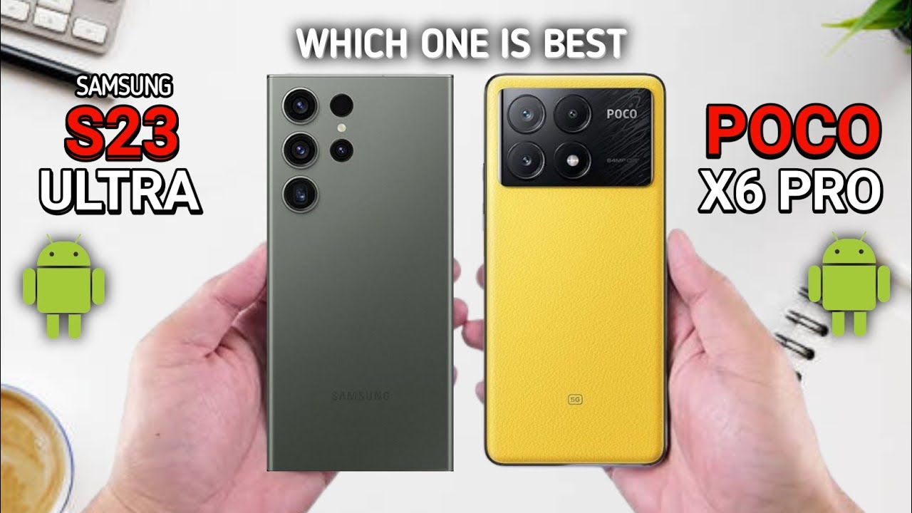 “من يتفوق؟”.. مقارنة شاملة بين مواصفات وسعر هاتف Samsung Galaxy S23 Ultra وهاتف Xiaomi Poco X6 Pro