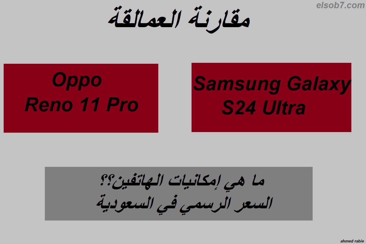 “أوبو تنافس سامسونج بقوة”.. مقارنة كاملة بين هاتف Samsung Galaxy S24 Ultra وهاتف Oppo Reno11 Pro