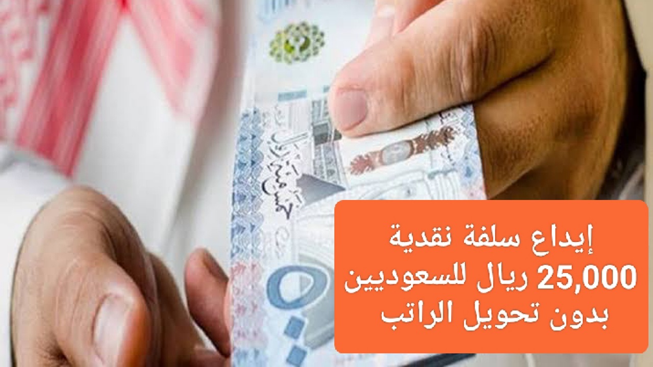 إيداع سلفة نقدية 25,000 ريال للسعوديين بدون تحويل الراتب بأقساط ميسرة شهرية لمدة سنتين