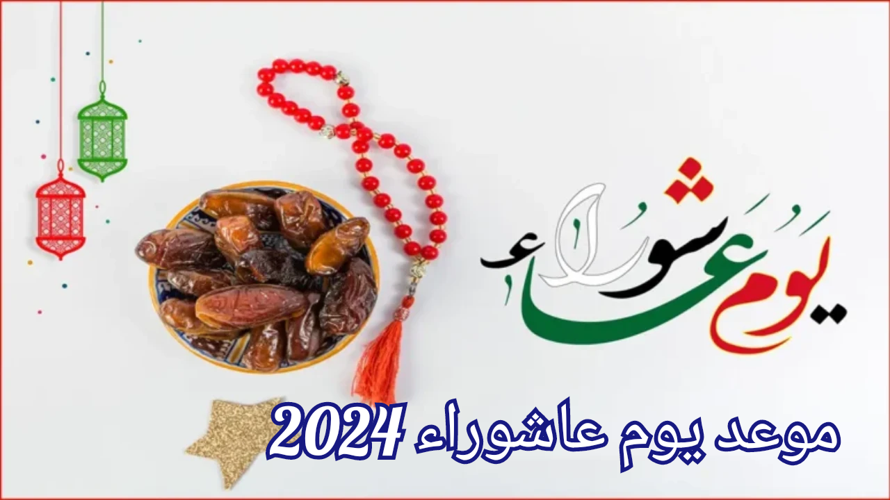 موعد يوم عاشوراء 2024 حكم صيامه والأعمال المستحبة مع أفضل الدعاء
