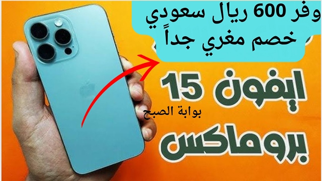 أسعار تنافسية بأقوى الخصومات.. سعر عروض اكسترا السعودية على هاتف آيفون 15 برو ماكس بخصم 600 ريال سعودي اغتنموا الفرصة وجدد هاتفك أنت وأسرتك