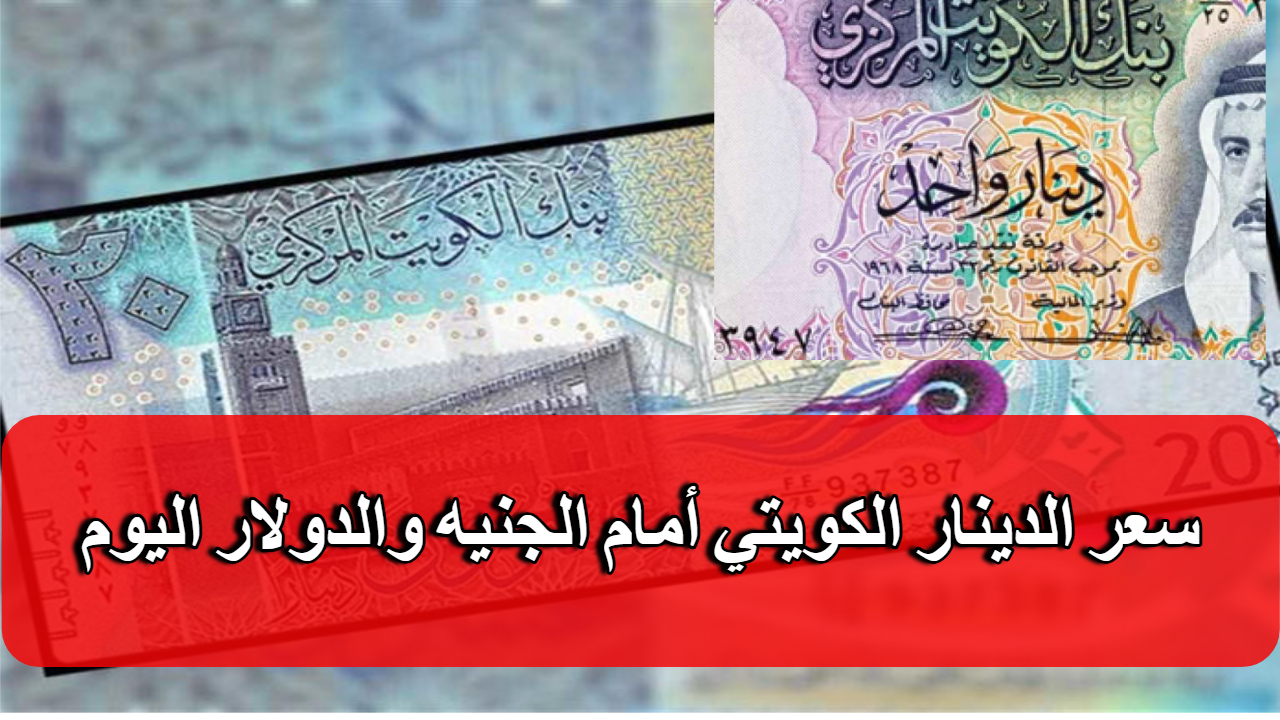 كم سجل سعر الدينار الكويتي مقابل الجنيه في البنوك المصرية اليوم وكم يساوي بالدولار