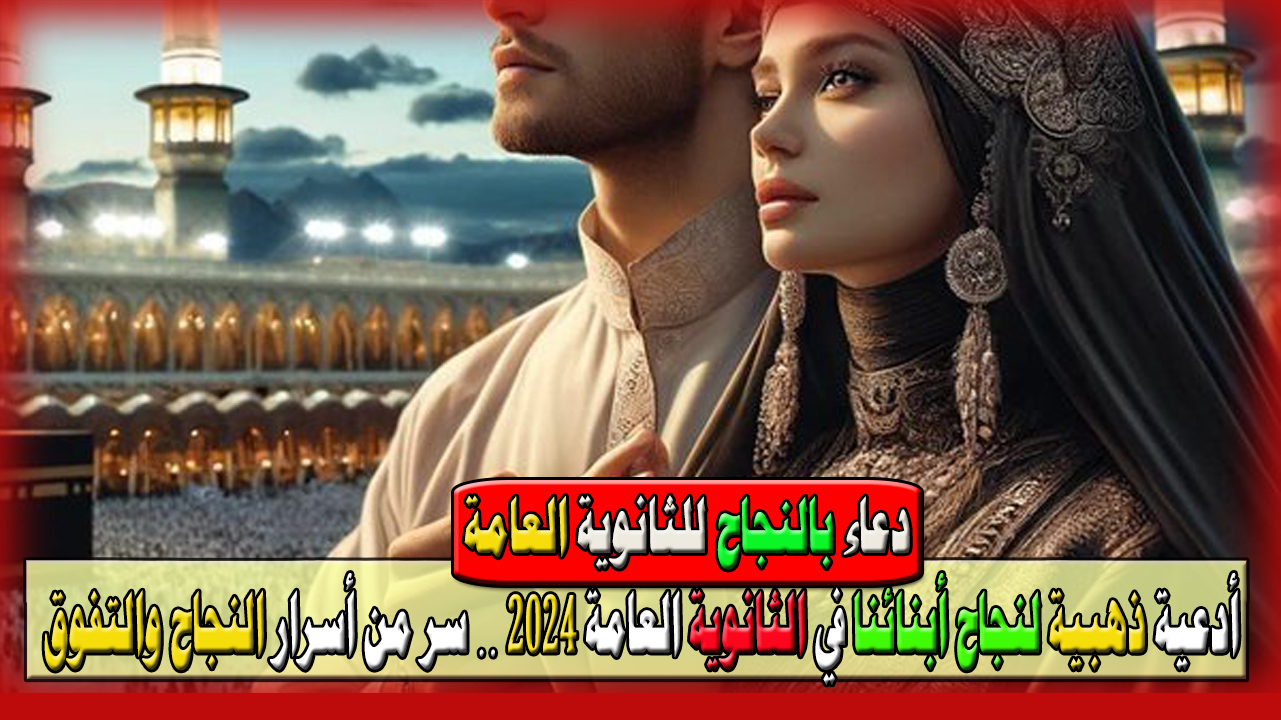 قبل نتيجة الثانوية العامة 2024… أدعية ذهبية لنجاح أبنائنا في الثانوية سر من أسرار النجاح والتفوق